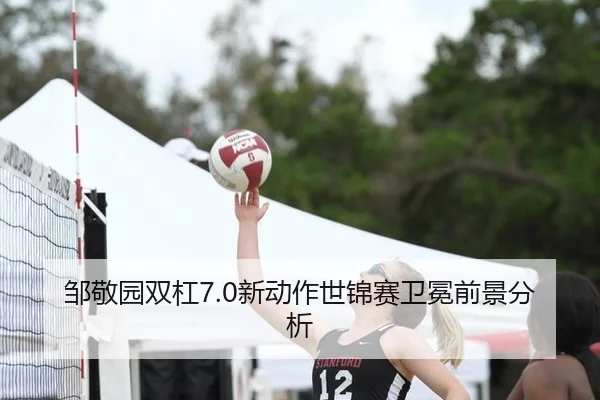 邹敬园双杠7.0新动作世锦赛卫冕前景分析