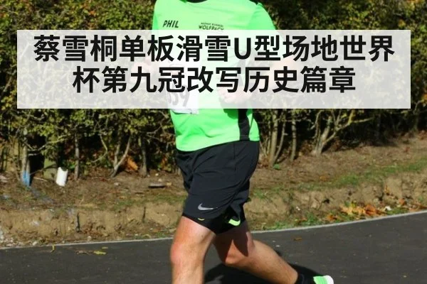 蔡雪桐单板滑雪U型场地世界杯第九冠改写历史篇章